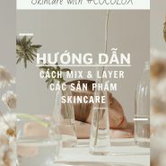 Hướng dẫn cách mix và layer các sản phẩm skincare